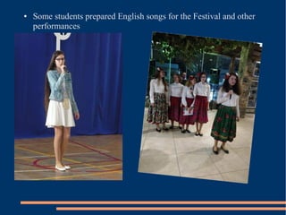 ● Some students prepared English songs for the Festival and other
performances
 