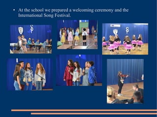● At the school we prepared a welcoming ceremony and the
International Song Festival.
 