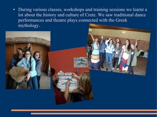 ● During various classes, workshops and training sessions we learnt a
lot about the history and culture of Crete. We saw traditional dance
performances and theatre plays connected with the Greek
mythology.
 