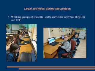 Local activities during the project:
● Working groups of students - extra-curricular activities (English
and ICT)
 