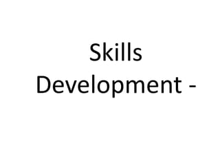 Skills
Development -
 