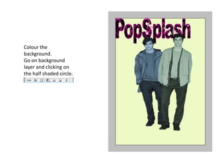 Colour the
background.
Go on background
layer and clicking on
the half shaded circle.
 