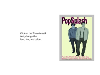 Click on the T icon to add
text, change the
font, size, and colour.
 