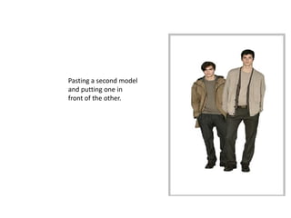 Pasting a second model
and putting one in
front of the other.
 