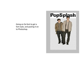 Going on Da font to get a
font style, and pasting it on
to Photoshop.
 