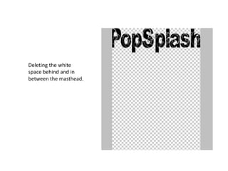 Deleting the white
space behind and in
between the masthead.
 