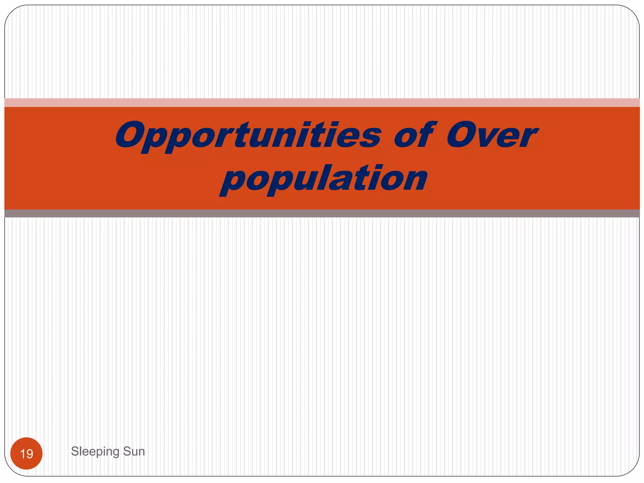 Sleeping Sun19
Opportunities of Over
population
 