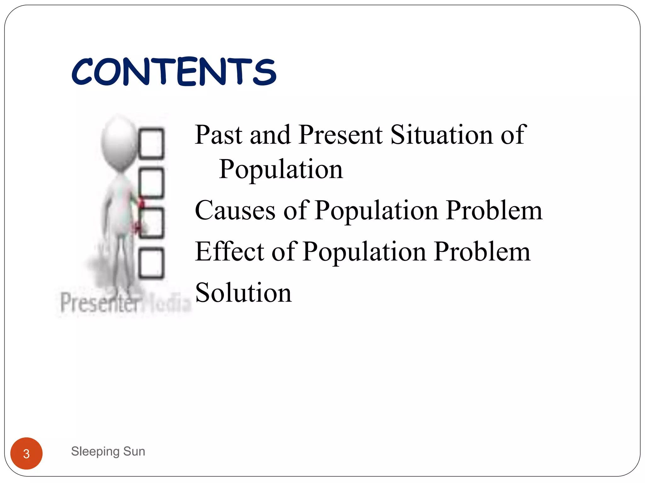 CONTENTS
Sleeping Sun3
Past and Present Situation of
Population
Causes of Population Problem
Effect of Population Problem
Solution
 