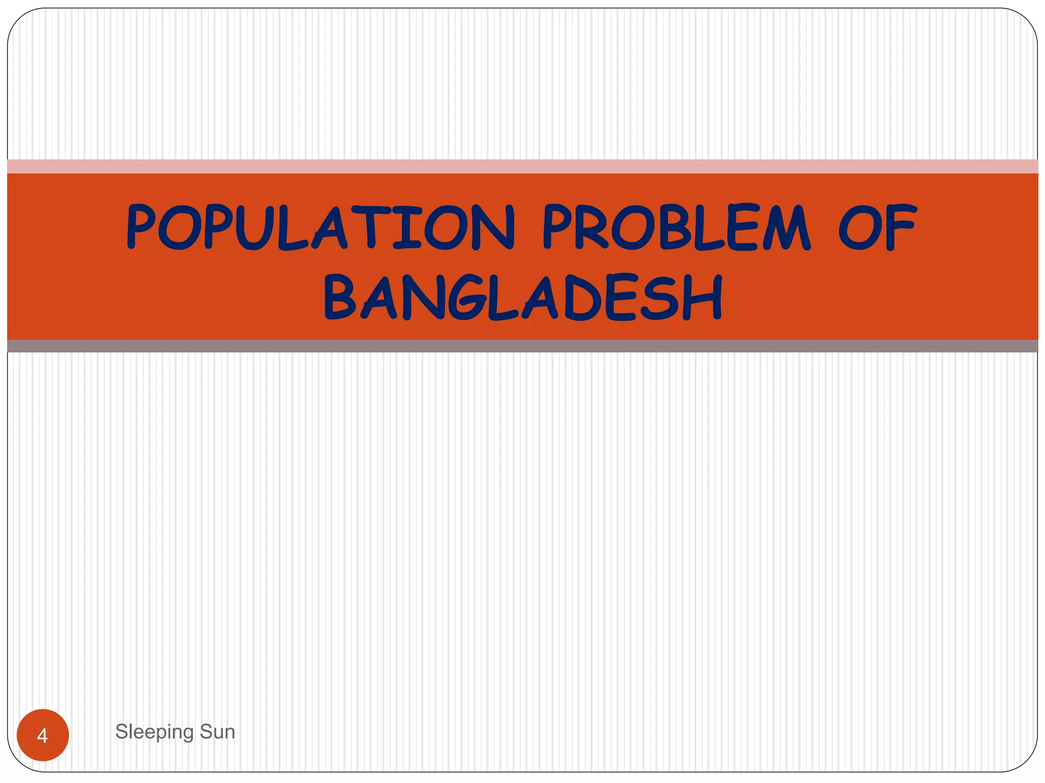 Sleeping Sun4
POPULATION PROBLEM OF
BANGLADESH
 