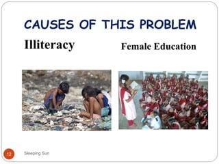 CAUSES OF THIS PROBLEM
Illiteracy Female Education
Sleeping Sun12
 