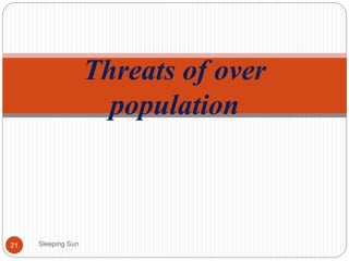 Sleeping Sun21
Threats of over
population
 