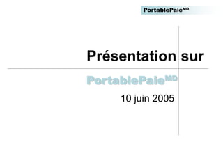 PortablePaieMD
Présentation sur
10 juin 2005
PortablePaieMD
 