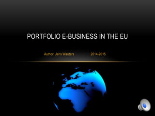 Author: Jens Wauters 2014-2015
PORTFOLIO E-BUSINESS IN THE EU
 