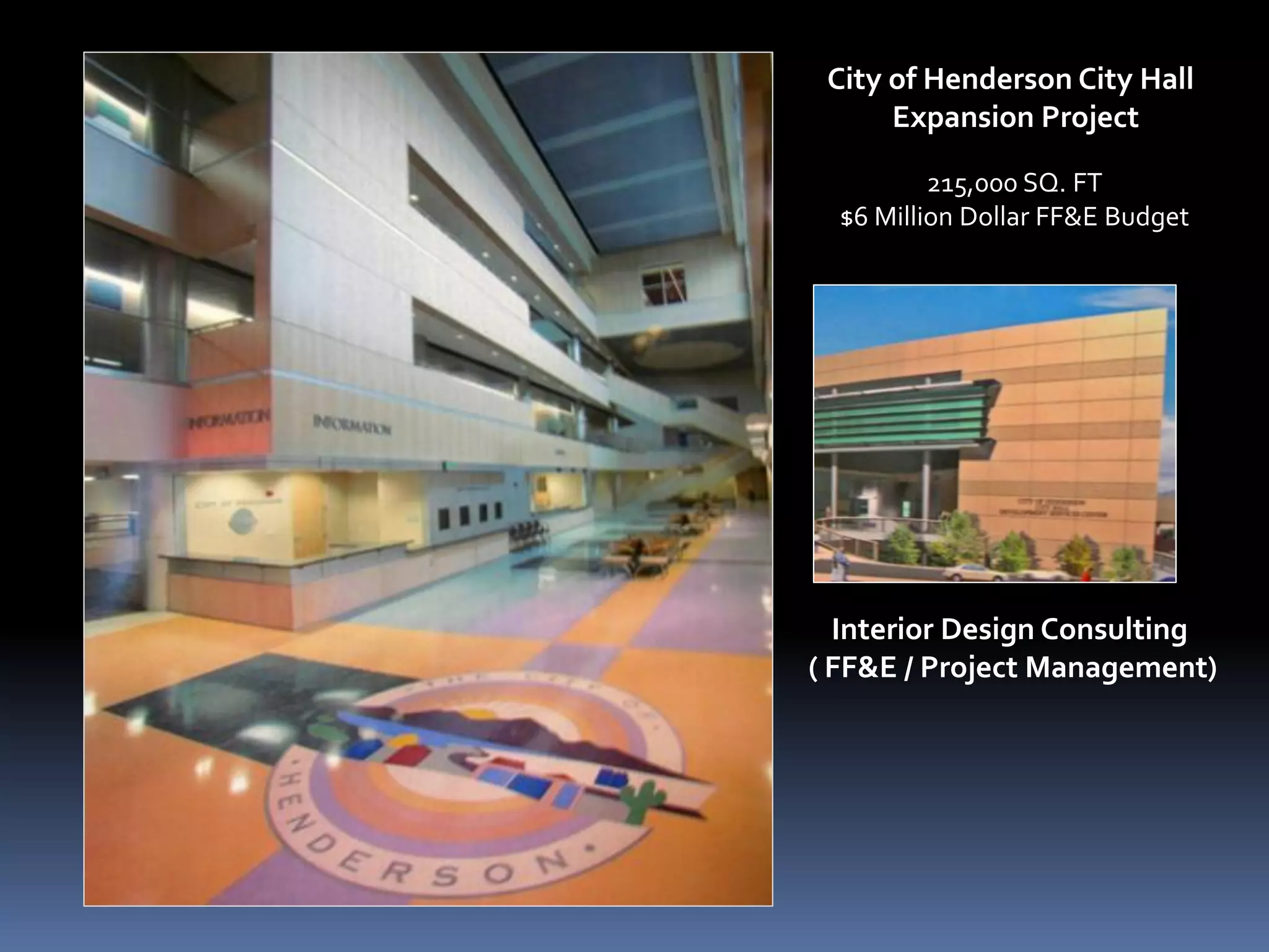 City of Henderson City Hall
      Expansion Project

          215,000 SQ. FT
  $6 Million Dollar FF&E Budget




  Interior Design Consulting
( FF&E / Project Management)
 