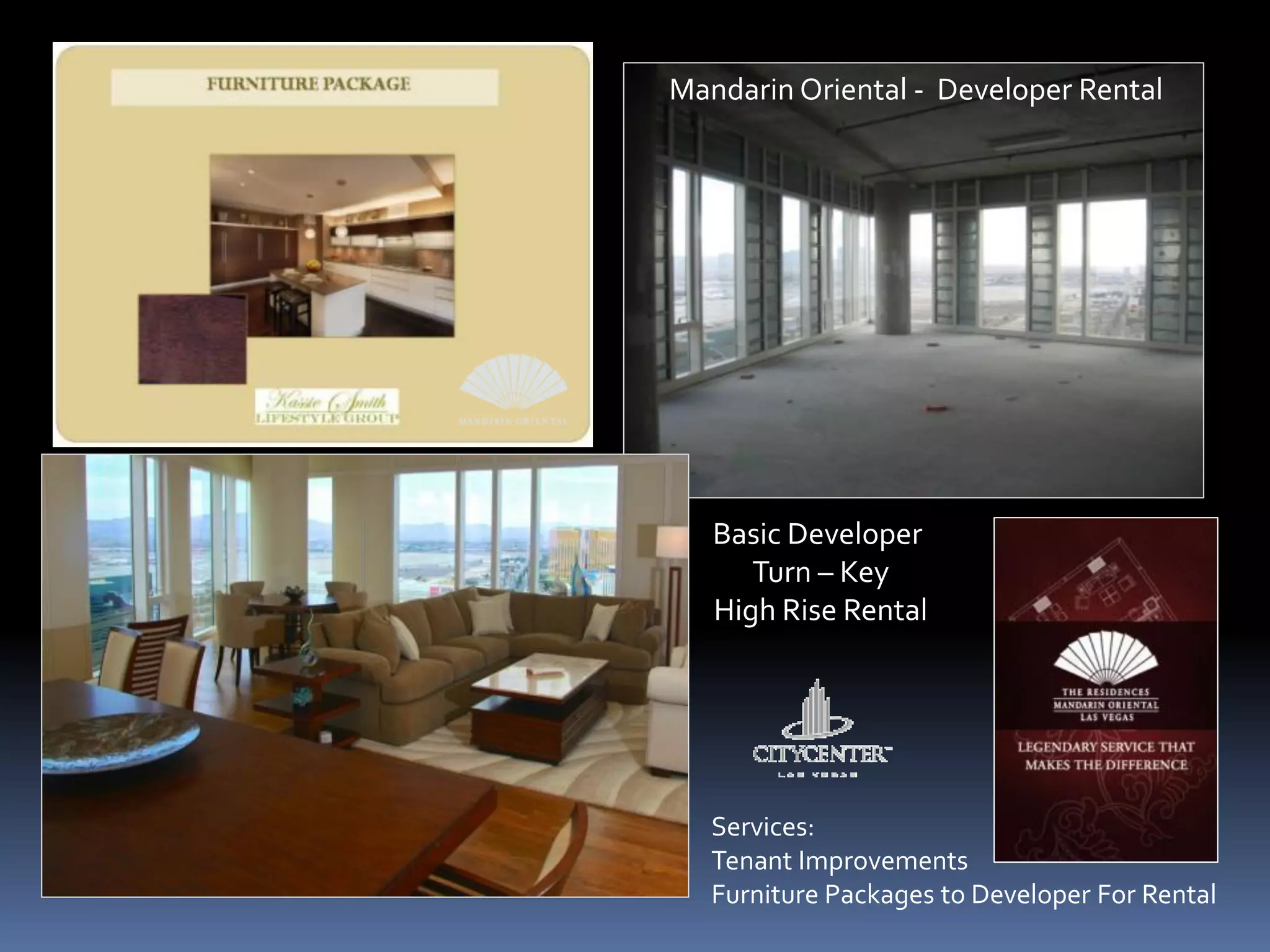 Mandarin Oriental - Developer Rental




   Basic Developer
      Turn – Key
   High Rise Rental




   Services:
   Tenant Improvements
   Furniture Packages to Developer For Rental
 