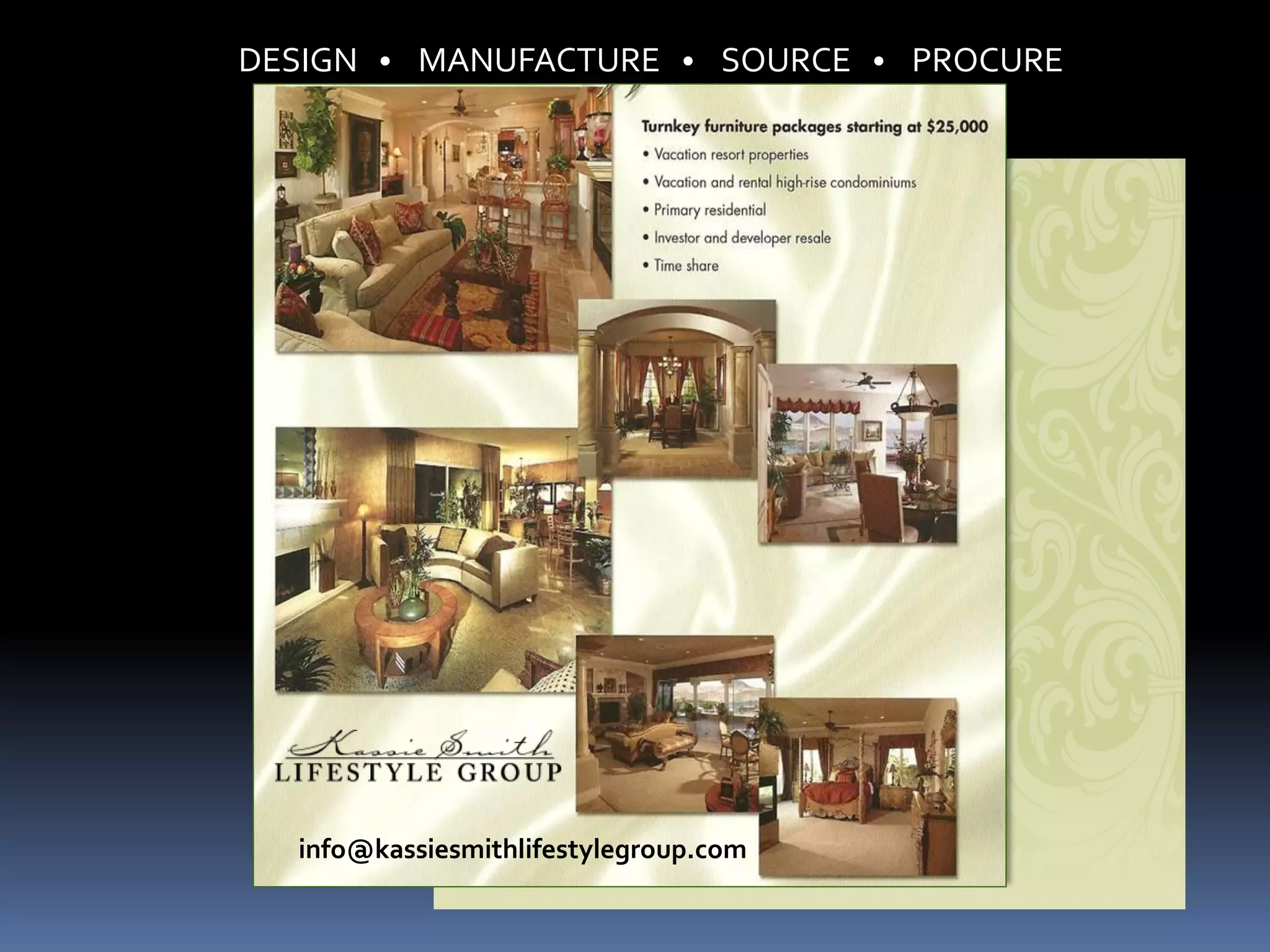 DESIGN • MANUFACTURE • SOURCE • PROCURE




  info@kassiesmithlifestylegroup.com
 