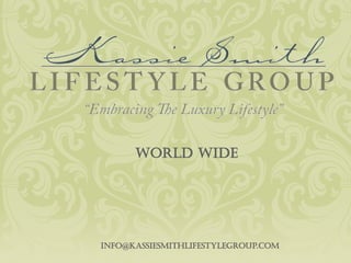 WORLD WIDE




info@kassiesmithlifestylegroup.com
 