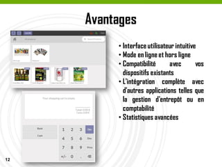 12
Avantages
• Interface utilisateur intuitive
• Mode en ligne et hors ligne
• Compatibilité avec vos
dispositifs existants
• L'intégration complète avec
d'autres applications telles que
la gestion d'entrepôt ou en
comptabilité
• Statistiques avancées
 