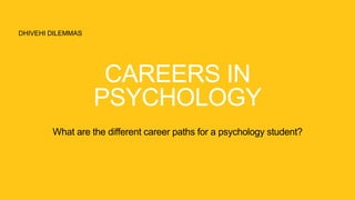 DHIVEHI DILEMMAS
What are the different career paths for a psychology student?
CAREERS IN
PSYCHOLOGY
 