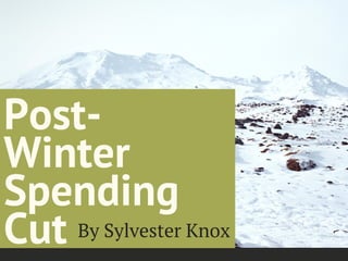 Post-
Winter
Spending
Cut By Sylvester Knox
 