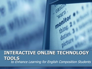 INTERACTIVE ONLINE TECHNOLOGY TOOLS to Enhance Learning for English Composition Students 