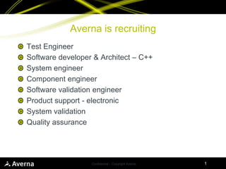 Averna is recruiting Test Engineer Software developer & Architect – C++ System engineer Component engineer Software validation engineer Product support - electronic   System validation  Quality assurance 1 