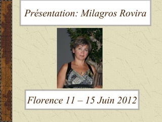 Présentation: Milagros Rovira




Florence 11 – 15 Juin 2012
 