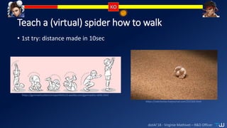 dotAI’18 - Virginie Mathivet – R&D Officer
Teach a (virtual) spider how to walk
• 1st try: distance made in 10sec
https://gymnasticselectronicportfolio13.weebly.com/gymnastics-skills.html
https://viatcheslav.livejournal.com/231564.html
 