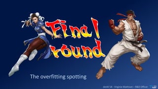 dotAI’18 - Virginie Mathivet – R&D Officer
The overfitting spotting
 