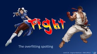dotAI’18 - Virginie Mathivet – R&D Officer
The overfitting spotting
 