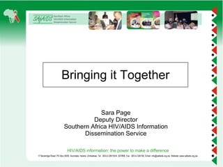 Bringing it Together Sara Page Deputy Director Southern Africa HIV/AIDS Information Dissemination Service 