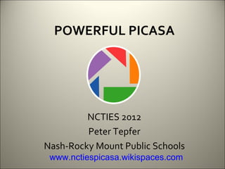 POWERFUL PICASA




         NCTIES 2012
         Peter Tepfer
Nash-Rocky Mount Public Schools
 www.nctiespicasa.wikispaces.com
 