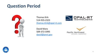 34
Thomas Kirk
514-935-2323
thomas.Kirk@opal-rt.com
David Manz
509-372-5995
david@pnnl.gov
 