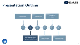 1 2 3 4 5
Introduction
Real-Time Simulation,
Applications, & Solutions
Cyber Attacks
OPAL-RT Users
David Manz
PNNL
4
Question Period
6
6
 