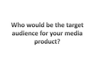 Who would be the target audience for your media product? 