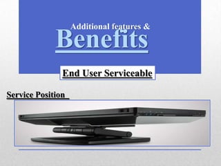 Additional features &

             Benefits
               End User Serviceable

Service Position
 