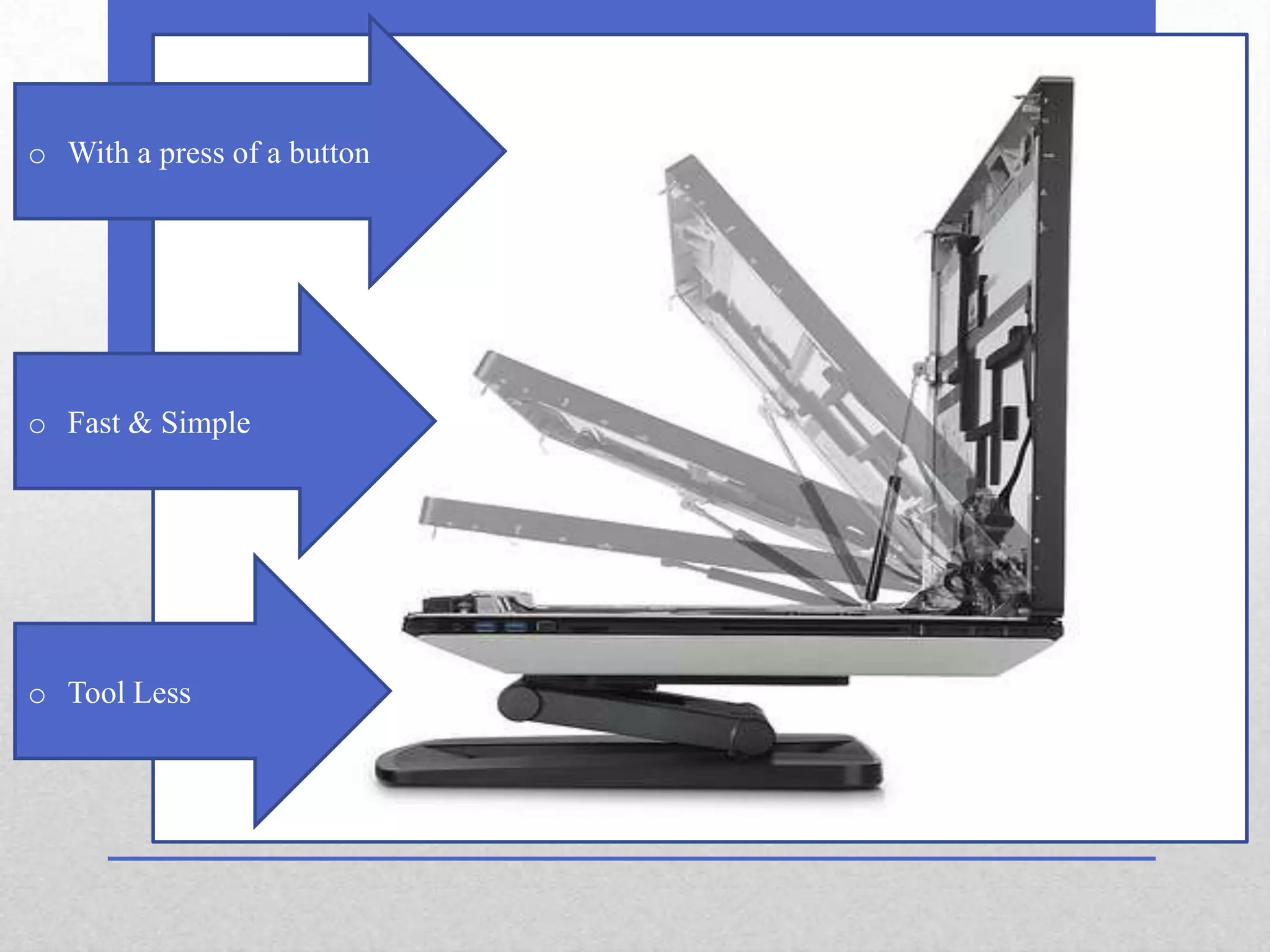 o With a press of a button




o Fast & Simple




o Tool Less
 