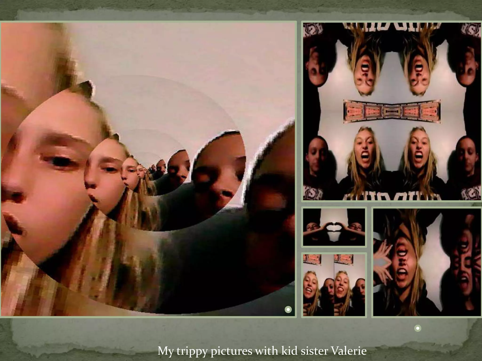 My trippy pictures with kid sister Valerie
 