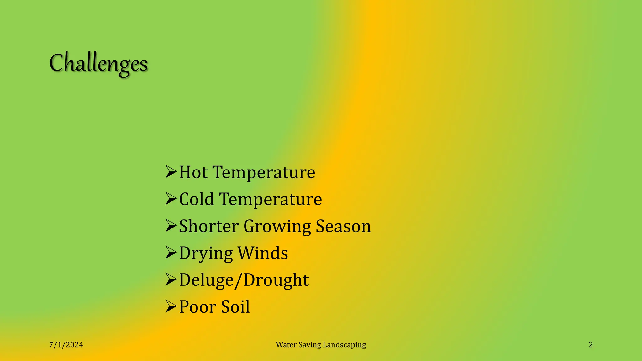 Challenges
Hot Temperature
Cold Temperature
Shorter Growing Season
Drying Winds
Deluge/Drought
Poor Soil
7/1/2024 Water Saving Landscaping 2
 