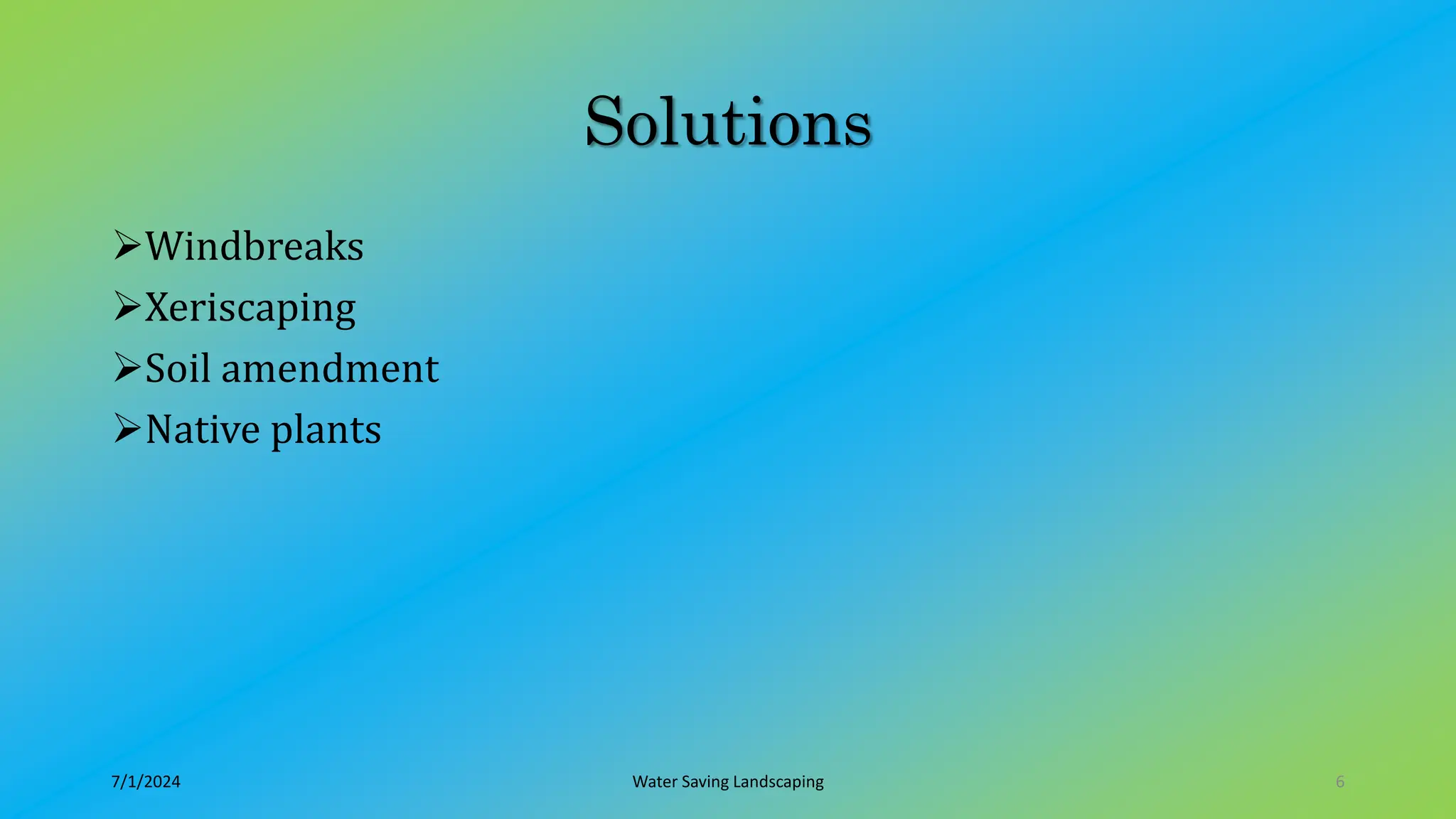 Solutions
Windbreaks
Xeriscaping
Soil amendment
Native plants
7/1/2024 Water Saving Landscaping 6
 