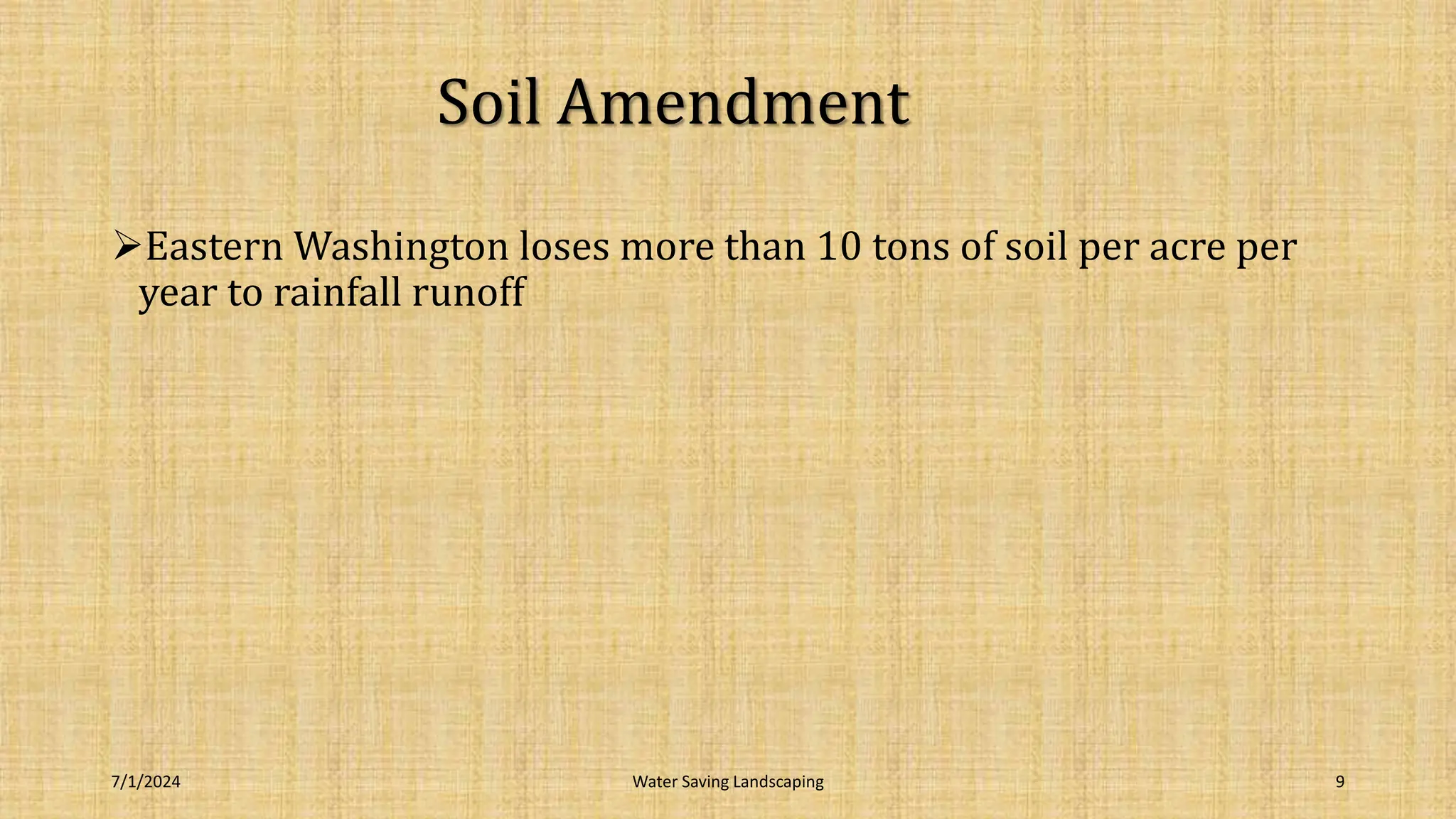 Soil Amendment
Eastern Washington loses more than 10 tons of soil per acre per
year to rainfall runoff
7/1/2024 Water Saving Landscaping 9
 