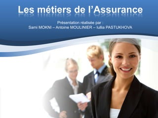 Les métiers de l’Assurance
                Présentation réalisée par :
  Sami MOKNI – Antoine MOULINIER – Iullia PASTUKHOVA
 