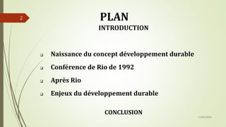 PLAN
13/03/2024
2
INTRODUCTION
 Naissance du concept développement durable
 Conférence de Rio de 1992
 Après Rio
 Enjeux du développement durable
CONCLUSION
 