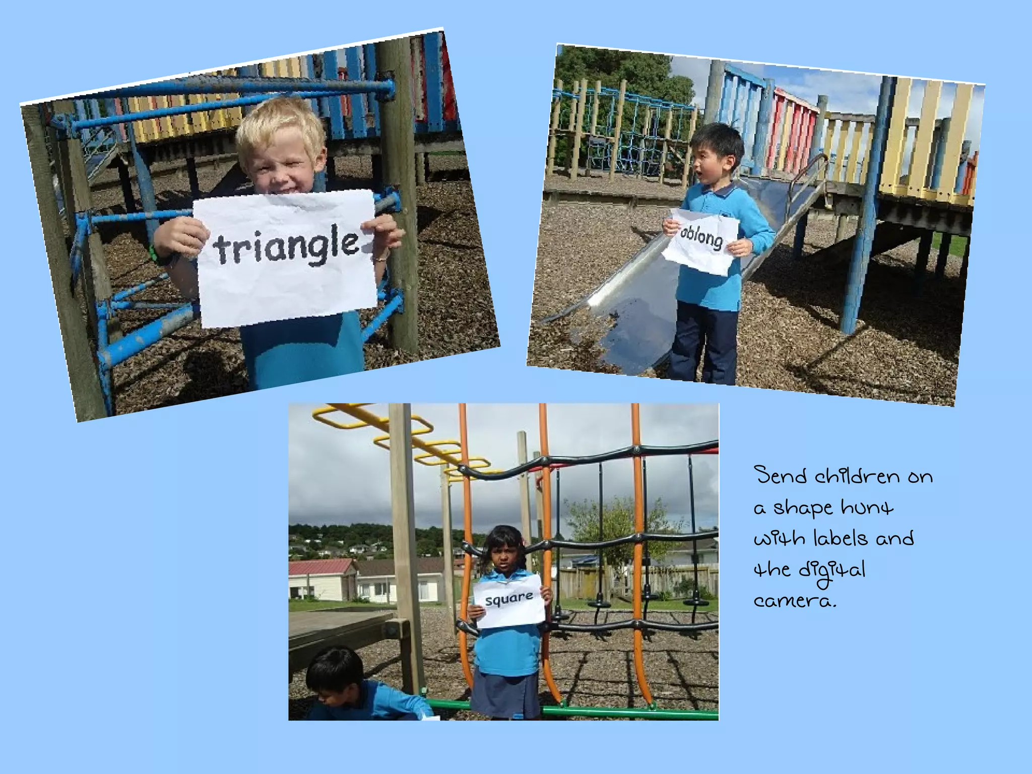 Send children on a shape hunt with labels and the digital camera. 