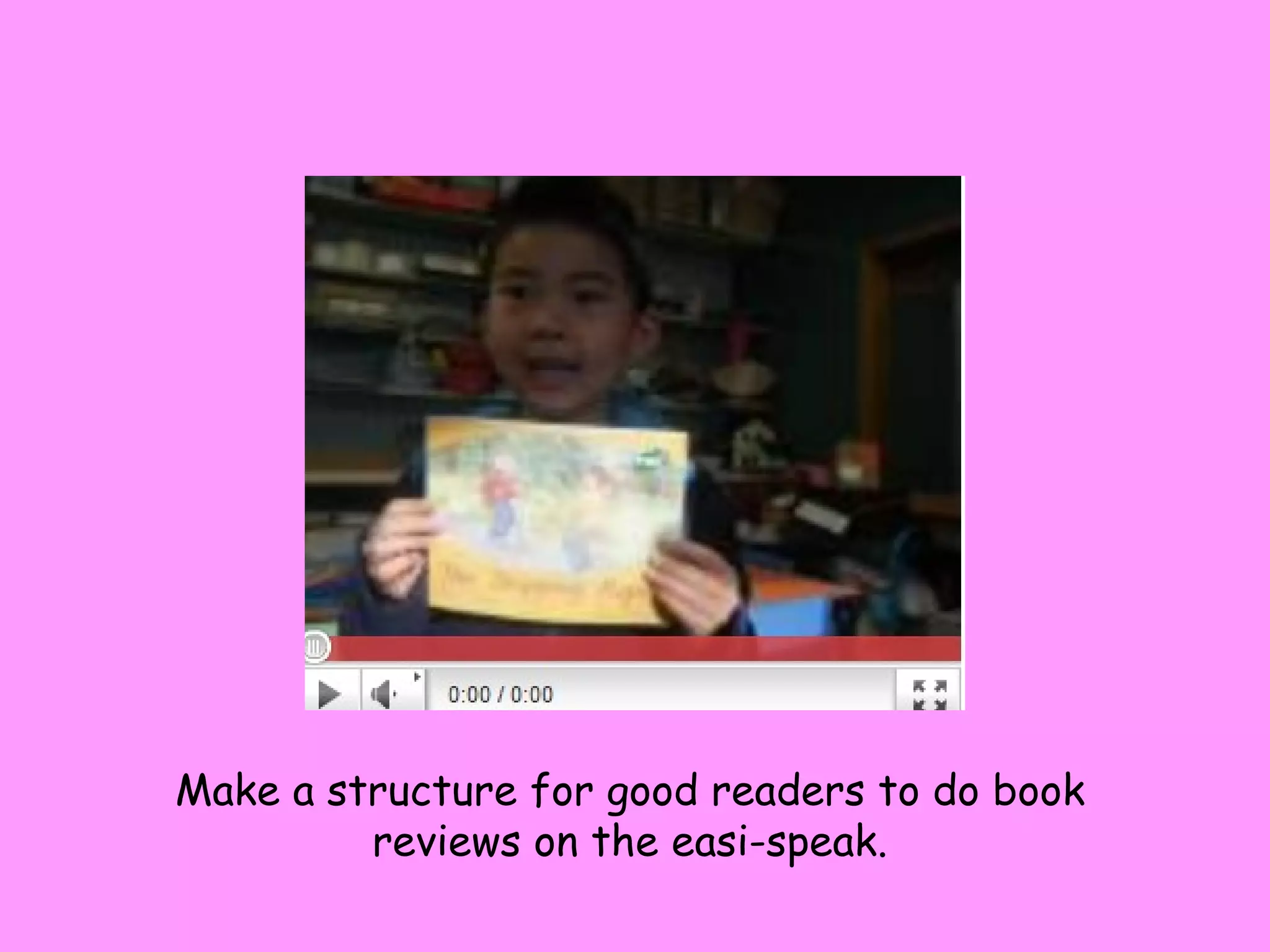 Make a structure for good readers to do book reviews on the easi-speak. 