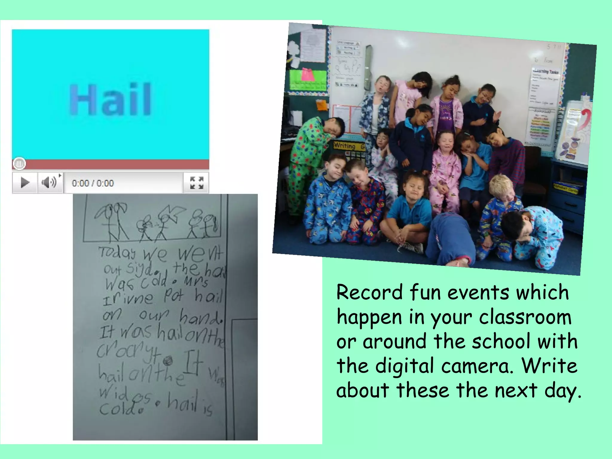 Record fun events which happen in your classroom or around the school with the digital camera. Write about these the next day. 