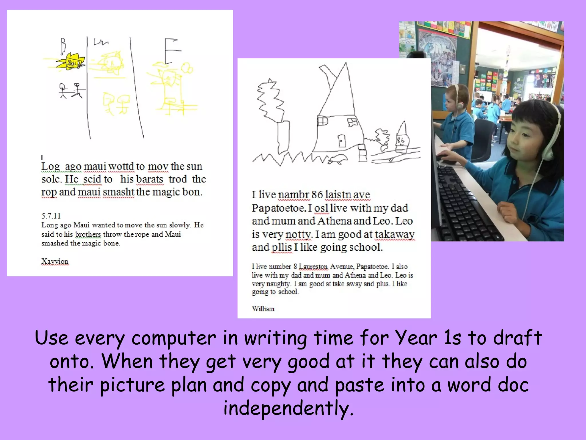 Use every computer in writing time for Year 1s to draft onto. When they get very good at it they can also do their picture plan and copy and paste into a word doc independently. 
