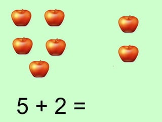 5 + 2 =  