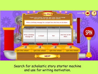 Search for scholastic story starter machine and use for writing motivation. 