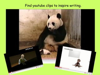 Find youtube clips to inspire writing. 